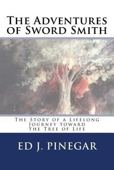 The Adventures of Sword Smith: The Story of a Lifelong Journey toward the Tree of Life