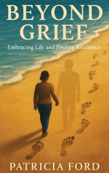 Hardcover Beyond Grief: Embracing Life and Finding Resilience Book