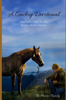 Paperback A Cowboy Devotional: How Faith, Hope and Love Made a Rodeo Family Book
