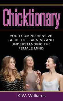 Paperback Chicktionary: Your Comprehensive Guide To Learning And Understanding The Female Mind Book