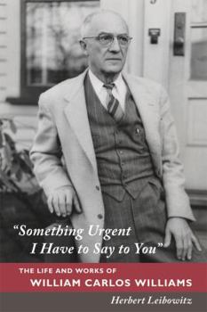 Hardcover Something Urgent I Have to Say to You: The Life and Works of William Carlos Williams Book