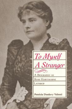 To Myself a Stranger: A Biography of Rose Hawthorne Lathrop