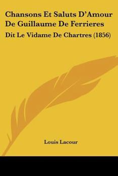 Paperback Chansons Et Saluts D'Amour De Guillaume De Ferrieres: Dit Le Vidame De Chartres (1856) [French] Book