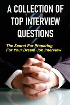 Paperback A Collection Of Top Interview Questions: The Secret For Preparing For Your Dream Job Interview: The Motivations Behind Interview Questions Book
