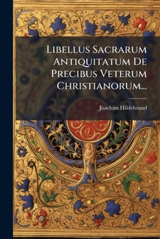 Paperback Libellus Sacrarum Antiquitatum De Precibus Veterum Christianorum... [Latin] Book