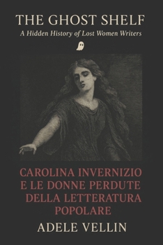 Carolina Invernizio e le donne perdute della letteratura popolare: Una storia nascosta della scrittura femminile tra censura, oblio e resurrezione editoriale (Italian Edition)