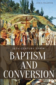 Paperback 16th-Century Spain: Baptism and Conversion: Baptism and Conversion Book