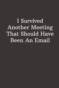 Paperback I Survived Another Meeting That Should Have Been An Email: Best Gift For Employee and Coworker, Funny Office Journals, Gag Gift, Lined Notebook - 6x9 Book