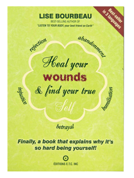 Paperback Heal Your Wounds & Find Your True Self: Finally, a Book That Explains Why It's So Hard Being Yourself! Book
