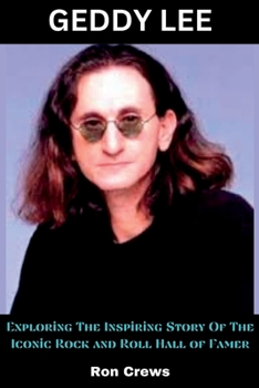 GEDDY LEE: Exploring The Effin’ Life Of The Iconic Rock and Roll Hall of Famer