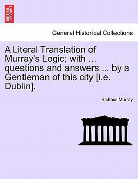 Paperback A Literal Translation of Murray's Logic; With ... Questions and Answers ... by a Gentleman of This City [I.E. Dublin]. Book