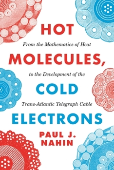 Hardcover Hot Molecules, Cold Electrons: From the Mathematics of Heat to the Development of the Trans-Atlantic Telegraph Cable Book