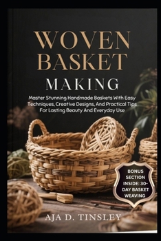 Paperback WOVEN BASKET MAKING: Master Stunning Handmade Baskets With Easy Techniques, Creative Designs, And Practical Tips For Lasting Beauty And Everyday Use Book