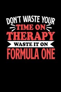 Paperback Don't Waste Your Time On Therapy Waste It On Formula One: Dot Grid 6x9 Dotted Bullet Journal and Notebook 120 Pages Gift for Formula One Fans and Coac Book