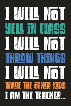 Paperback I Will Not Yell In Class I Will Not Throw Things I Will Not Tease The Other Kids I Am The Teacher: Motivational Quote Blank Lined Dot Grid Journal Gif Book