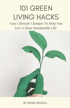 Paperback 101 Green Living Hacks: Easy Lifestyle Changes To Help You LIve A More Sustainable Life Book