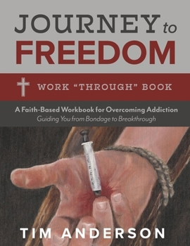 Paperback Journey to Freedom: Work "Through" Book: A Faith-Based Workbook for Overcoming Addiction Book