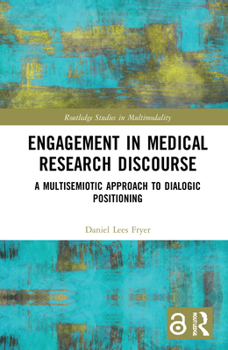 Hardcover Engagement in Medical Research Discourse: A Multisemiotic Approach to Dialogic Positioning Book