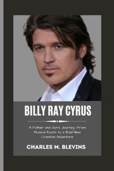 Paperback Billy Ray Cyrus: A Father and Son's Journey: From Musical Roots to a Bold New Creative Adventure Book