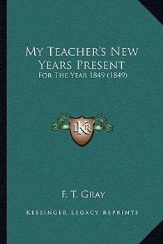 Paperback My Teacher's New Years Present: For The Year 1849 (1849) Book