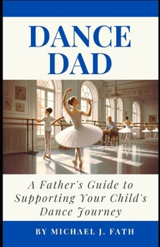 Paperback Dance Dad: A Father's Guide to Supporting Your Child's Dance Journey Book