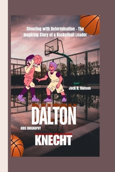 Paperback Dalton Knecht Kids Biography: Shooting with Determination - The Inspiring Story of a Basketball Leader Book