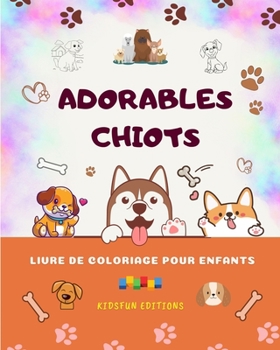 Adorables chiots - Livre de coloriage pour enfants - Scènes créatives et amusantes de chiens: Des dessins charmants qui encouragent la créativité et l'amusement des enfants