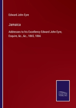 Paperback Jamaica: Addresses to his Excellency Edward John Eyre, Esquire, &c., &c., 1865, 1866 Book