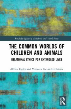 Hardcover The Common Worlds of Children and Animals: Relational Ethics for Entangled Lives Book