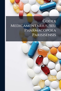 Paperback Codex Medicamentarius, Seu Pharmacopoea Parisisensis Book