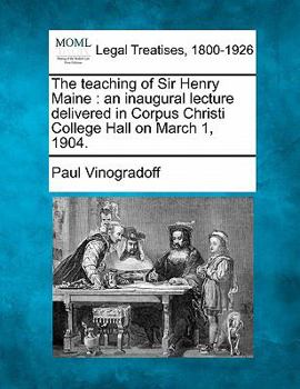 Paperback The Teaching of Sir Henry Maine: An Inaugural Lecture Delivered in Corpus Christi College Hall on March 1, 1904. Book