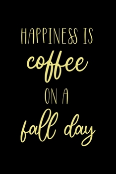 Happiness Is Coffee On A Fall Day: All Purpose 6x9 Blank Lined Notebook Journal Way Better Than A Card Trendy Unique Gift Solid Autumn Fall
