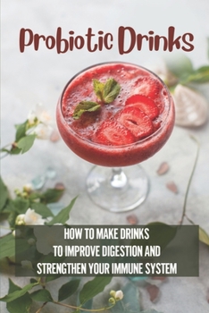 Paperback Probiotic Drinks: How To Make Drinks To Improve Digestion And Strengthen Your Immune System: How To Make Sodas Book