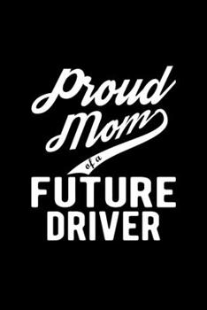 Paperback Proud Mom of a Future Driver: Lined Journal, 120 Pages, 6x9 Sizes, Funny Driver Mom Notebook Gift For Proud Future Driver Mom Book