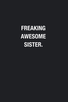 Freaking Awesome Sister.: Blank Lined Journal Notebook, Funny Journals, Gift For Sister