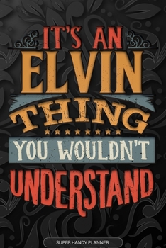 Paperback Elvin: It's An Elvin Thing You Wouldn't Understand - Elvin Name Planner With Notebook Journal Calendar Personel Goals Passwor Book