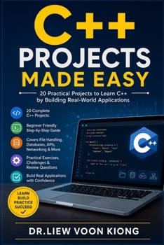 C++ Projects Made Easy: Build 20 Real-World Applications with Modern C++, Visual Studio 2026, CMake, STL, SQLite, Files, Networking, APIs, Testing, Debugging, and AI-Assisted Development