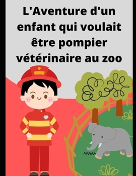 Paperback L'aventure d'un enfant qui voulait être pompier vétérinaire au zoo [French] Book