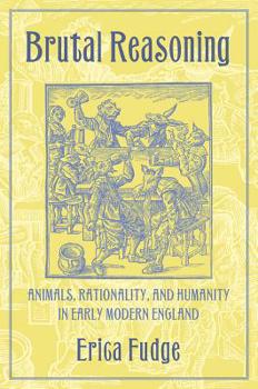 Hardcover Brutal Reasoning: Animals, Rationality, and Humanity in Early Modern England Book