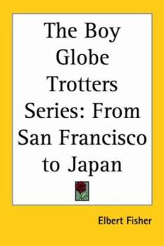 Paperback The Boy Globe Trotters Series: From San Francisco to Japan Book