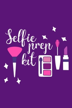 Selfie Prep Kit: Blank Lined Notebook Journal: Gift for Makeup Artist Lovers Fashionista Women Teen Girls 6x9 | 110 Blank  Pages | Plain White Paper | Soft Cover Book
