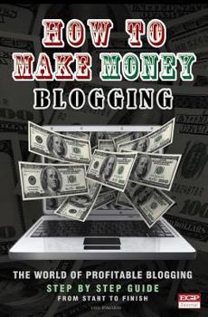 Paperback How To Make Money Blogging: The World Of Profitable Blogging Book