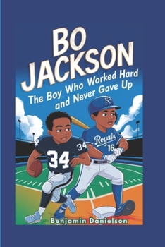 BO JACKSON: The Boy Who Worked Hard and Never Gave Up