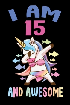 I am 15 And Awesome: Birthday Gift for 15 Year Old Boys and Girls