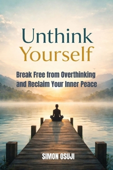 Paperback Unthink Yourself: Break Free from Overthinking and Reclaim Your Inner Peace Book