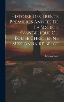 Hardcover Histoire Des Trente Premières Années De La Société Évangélique Ou Église Chrétienne Missionnaire Belge [French] Book