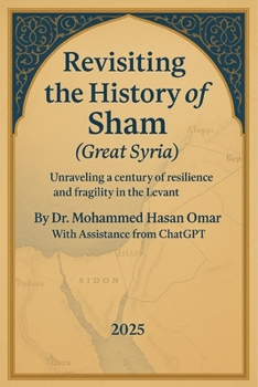 Revisiting the History of Sham (Great Syria): Unravelling a century of resilience and fragility in the Levant (Rediscovering History)