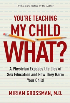 Paperback You're Teaching My Child What?: A Physician Exposes the Lies of Sex Education and How They Harm Your Child Book