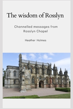 The wisdom of Rosslyn: Channelled messages from Rosslyn Chapel