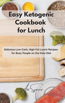 Hardcover Easy Ketogenic Cookbook for Lunch: Delicious Low-Carb, High-Fat Lunch Recipes for Busy People on the Keto Diet Book
